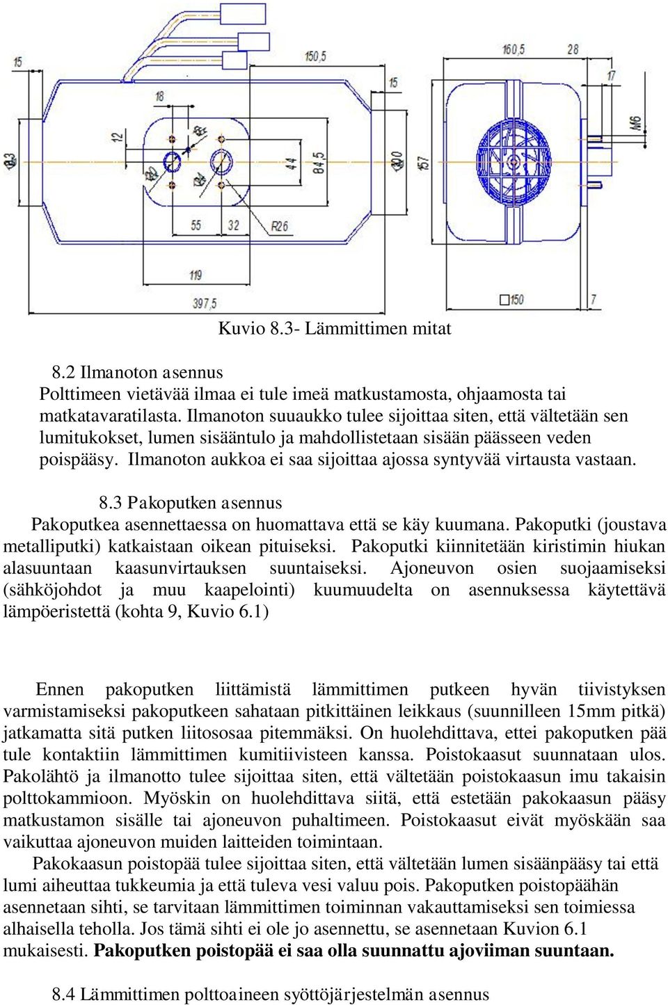 Ilmanoton aukkoa ei saa sijoittaa ajossa syntyvää virtausta vastaan. 8.3 Pakoputken asennus Pakoputkea asennettaessa on huomattava että se käy kuumana.