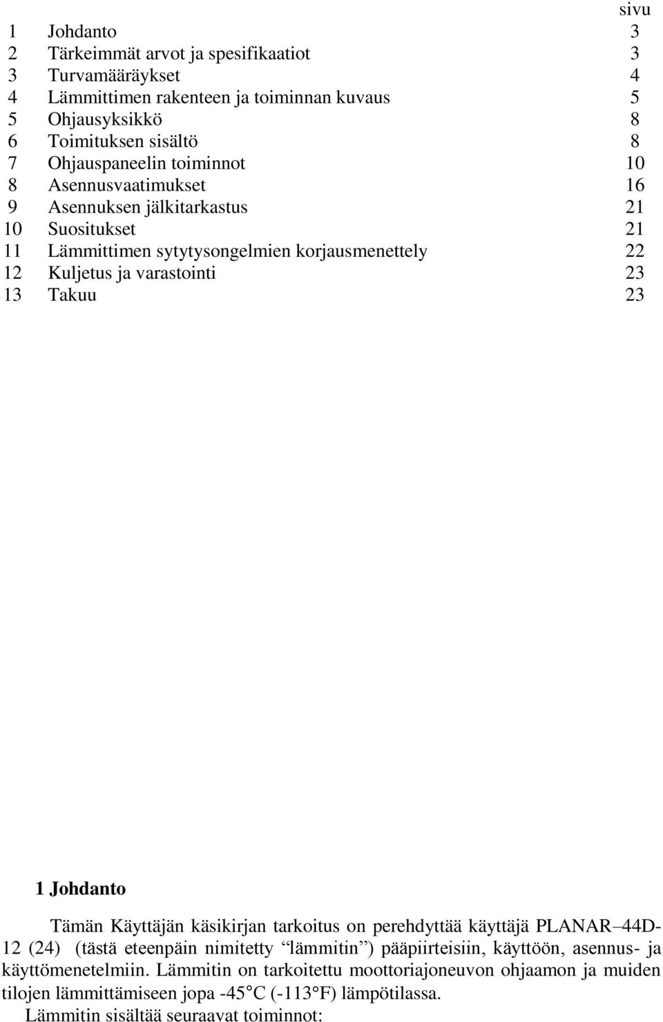 23 3 Takuu 23 Johdanto Tämän Käyttäjän käsikirjan tarkoitus on perehdyttää käyttäjä PLANAR 44D- 2 (24) (tästä eteenpäin nimitetty lämmitin ) pääpiirteisiin, käyttöön,