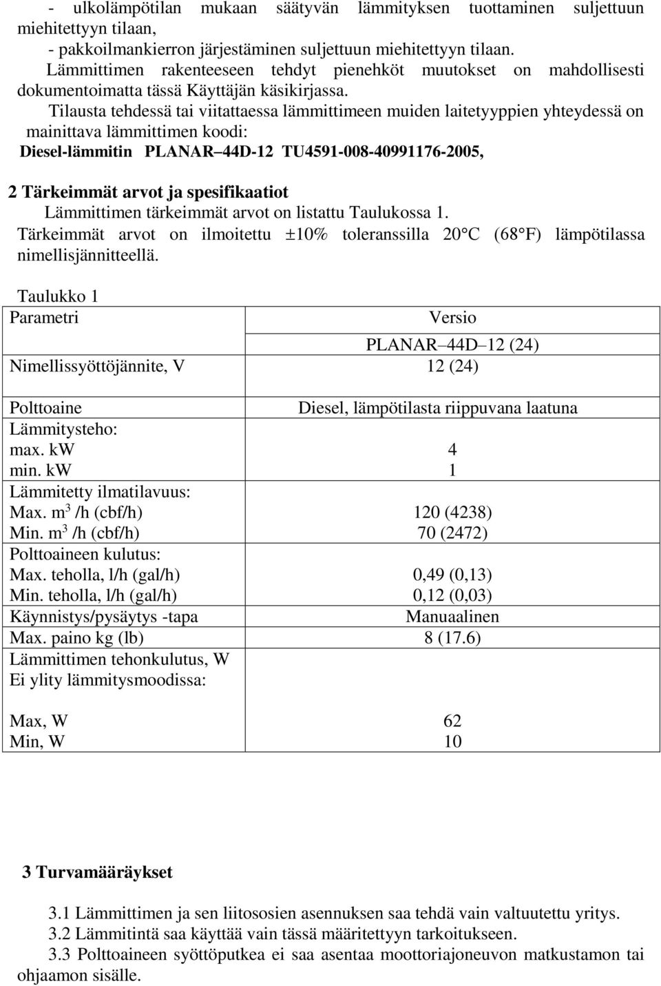 Tilausta tehdessä tai viitattaessa lämmittimeen muiden laitetyyppien yhteydessä on mainittava lämmittimen koodi: Diesel-lämmitin PLANAR 44D-2 TU459-008-409976-2005, 2 Tärkeimmät arvot ja