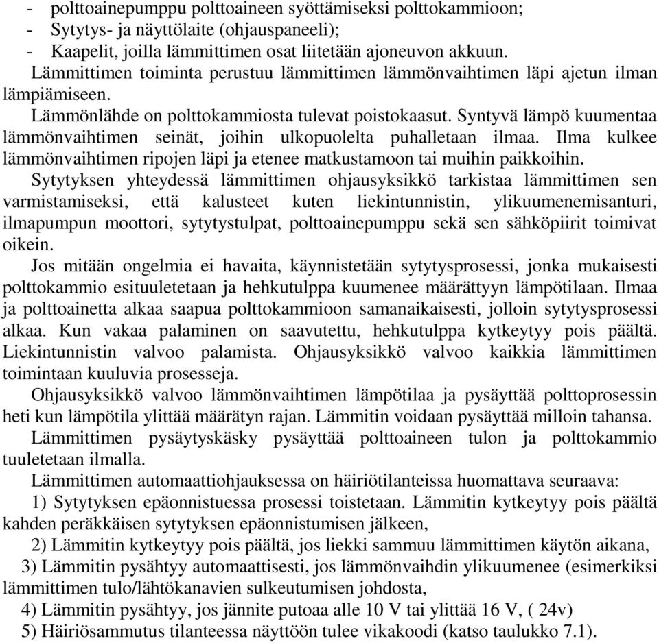 Syntyvä lämpö kuumentaa lämmönvaihtimen seinät, joihin ulkopuolelta puhalletaan ilmaa. Ilma kulkee lämmönvaihtimen ripojen läpi ja etenee matkustamoon tai muihin paikkoihin.