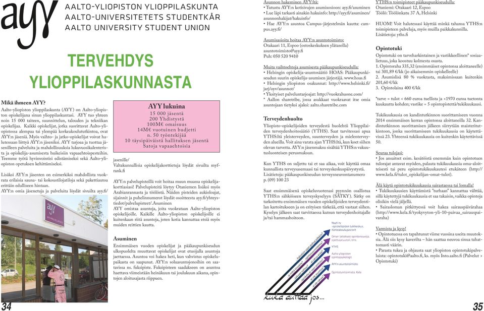 Kaikki opiskelijat, jotka suorittavat Aalto-yliopistossa alempaa tai ylempää korkeakoulututkintoa, ovat AYY:n jäseniä. Myös vaihto- ja jatko-opiskelijat voivat halutessaan liittyä AYY:n jäseniksi.