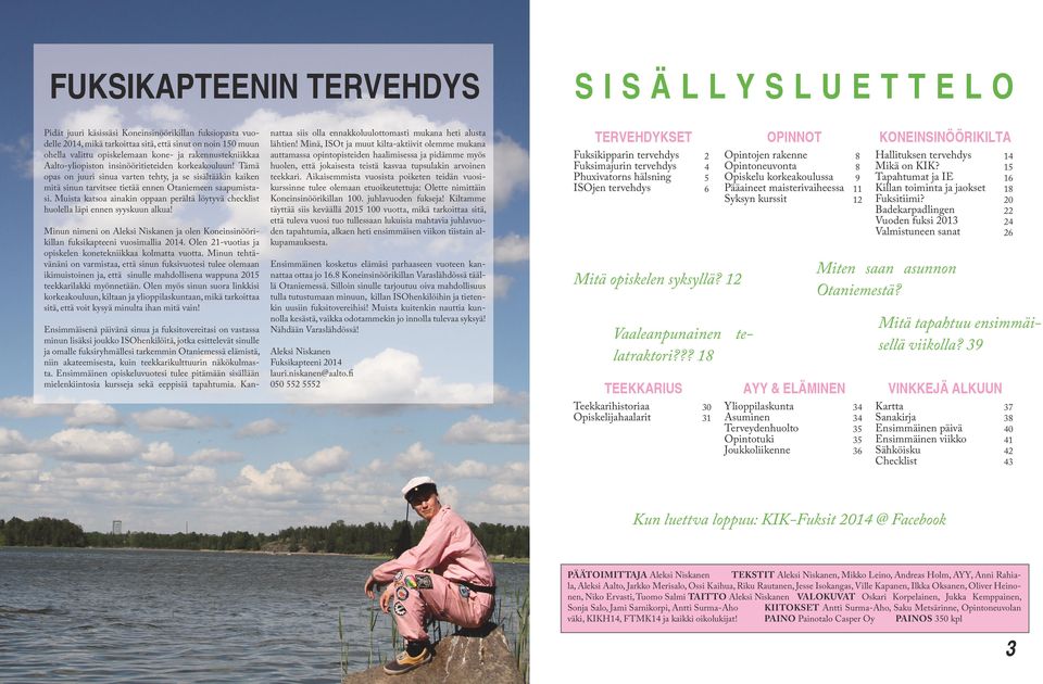 Muista katsoa ainakin oppaan perältä löytyvä checklist huolella läpi ennen syyskuun alkua! Minun nimeni on Aleksi Niskanen ja olen Koneinsinöörikillan fuksikapteeni vuosimallia 2014.