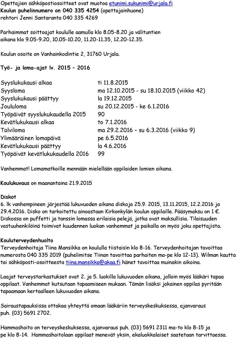 20, 11.20-11.35, 12.20-12.35. Koulun osoite on Vanhainkodintie 2, 31760 Urjala. Työ- ja loma-ajat lv. 2015 2016 Syyslukukausi alkaa ti 11.8.2015 Syysloma ma 12.10.