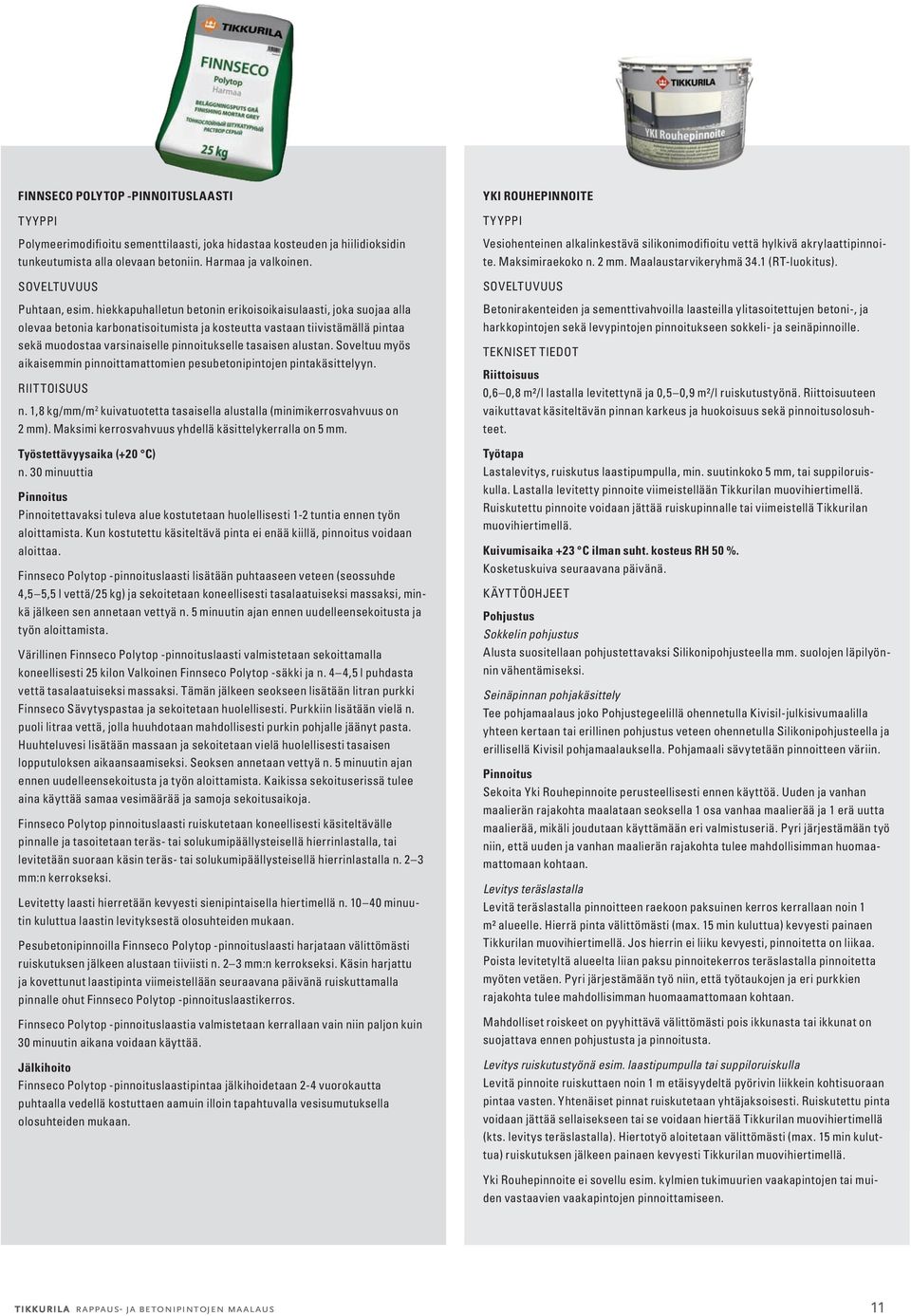 alustan. Soveltuu myös aikaisemmin pinnoittamattomien pesubetonipintojen pintakäsittelyyn. RIITTOISUUS n. 1,8 kg/mm/m 2 kuivatuotetta tasaisella alustalla (minimikerrosvahvuus on 2 mm).