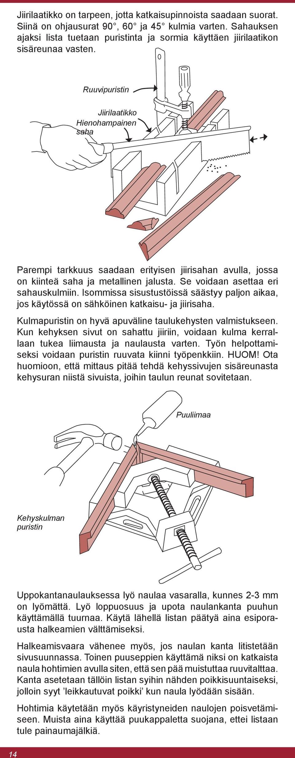 Ruuvipuristin Jiirilaatikko Hienohampainen saha Parempi tarkkuus saadaan erityisen jiirisahan avulla, jossa on kiinteä saha ja metallinen jalusta. Se voidaan asettaa eri sahauskulmiin.