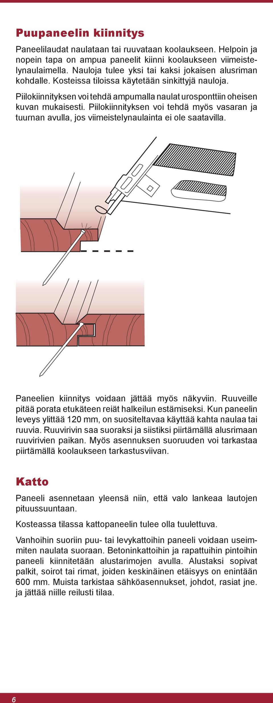 Piilokiinnityksen voi tehdä myös vasaran ja tuurnan avulla, jos viimeistelynaulainta ei ole saatavilla. Paneelien kiinnitys voidaan jättää myös näkyviin.