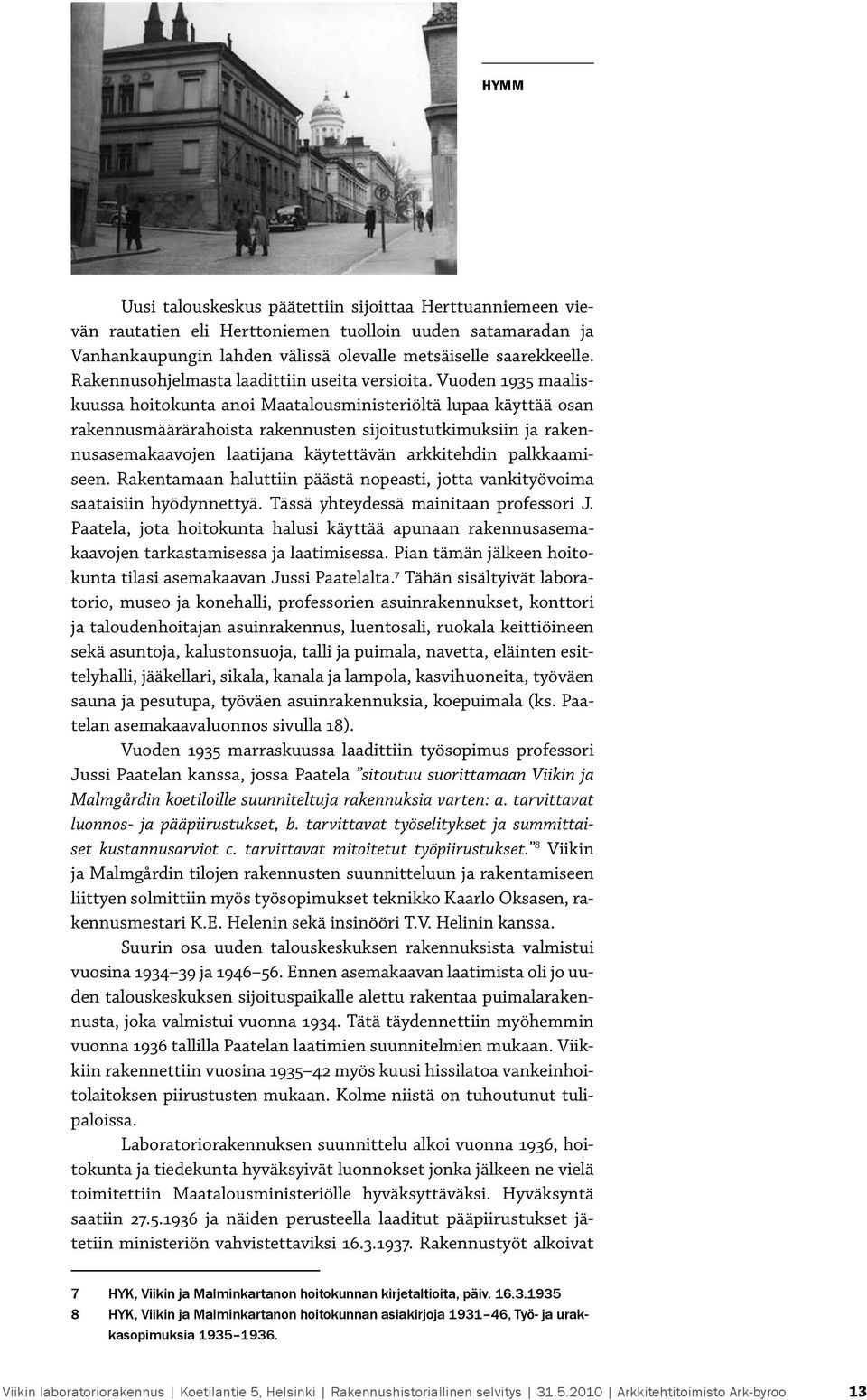 Vuoden 1935 maaliskuussa hoitokunta anoi Maatalousministeriöltä lupaa käyttää osan rakennusmäärärahoista rakennusten sijoitustutkimuksiin ja rakennusasemakaavojen laatijana käytettävän arkkitehdin