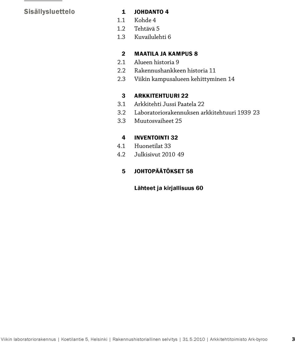 3 Viikin kampusalueen kehittyminen 14 3 Arkkitehtuuri 22 3.1 Arkkitehti Jussi Paatela 22 3.