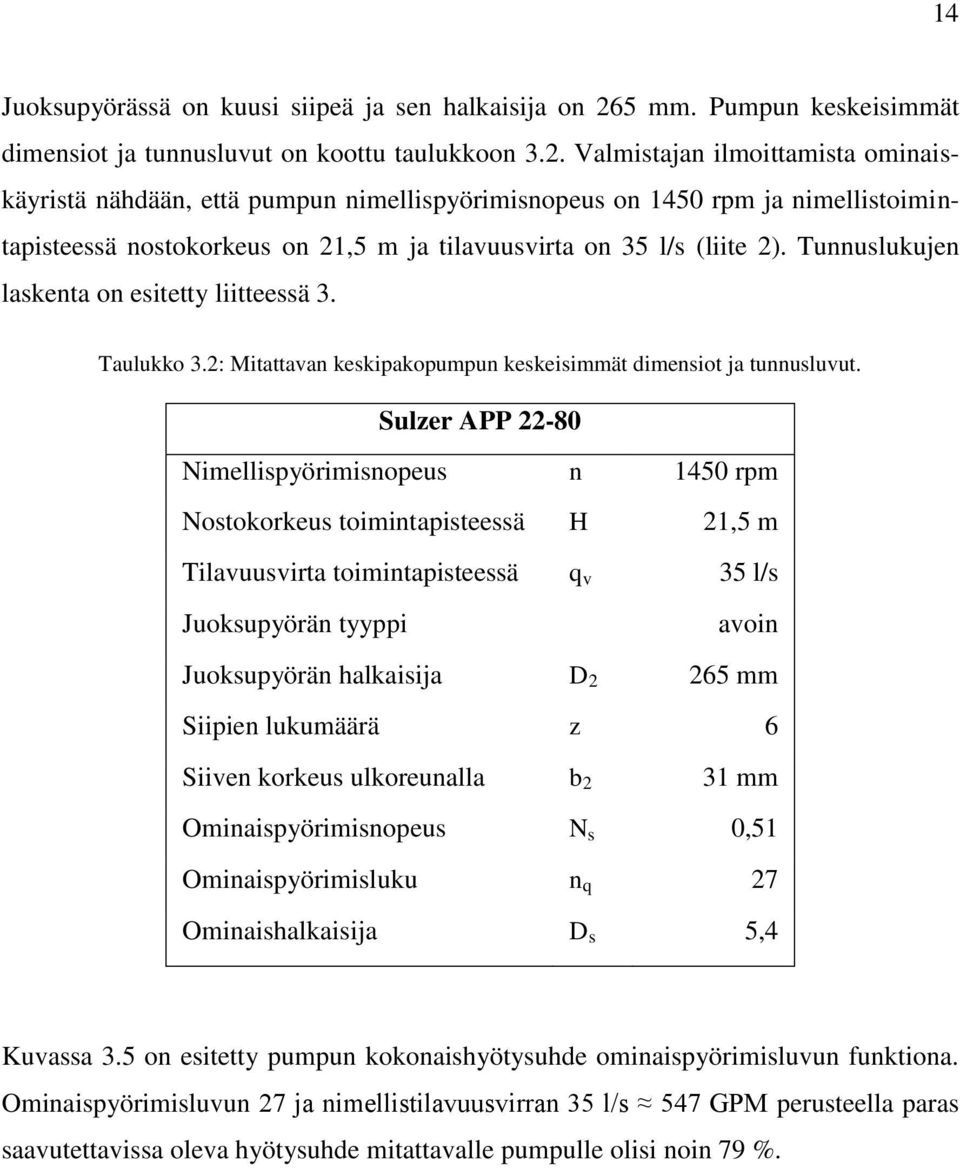 Tunnuslukujen laskenta on esitetty liitteessä 3. Taulukko 3.: Mitattavan keskipakopumpun keskeisimmät dimensiot ja tunnusluvut.