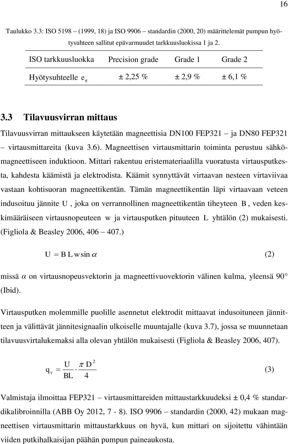 3 Tilavuusvirran mittaus Tilavuusvirran mittaukseen käytetään magneettisia DN100 FEP31 ja DN80 FEP31 virtausmittareita (kuva 3.6).