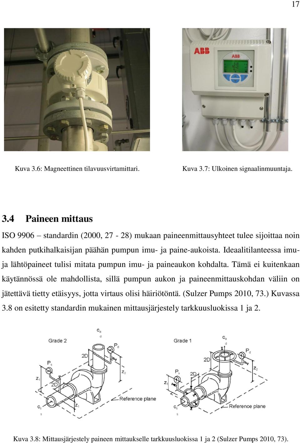 Tämä ei kuitenkaan käytännössä ole mahdollista, sillä pumpun aukon ja paineenmittauskohdan väliin on jätettävä tietty etäisyys, jotta virtaus olisi häiriötöntä.