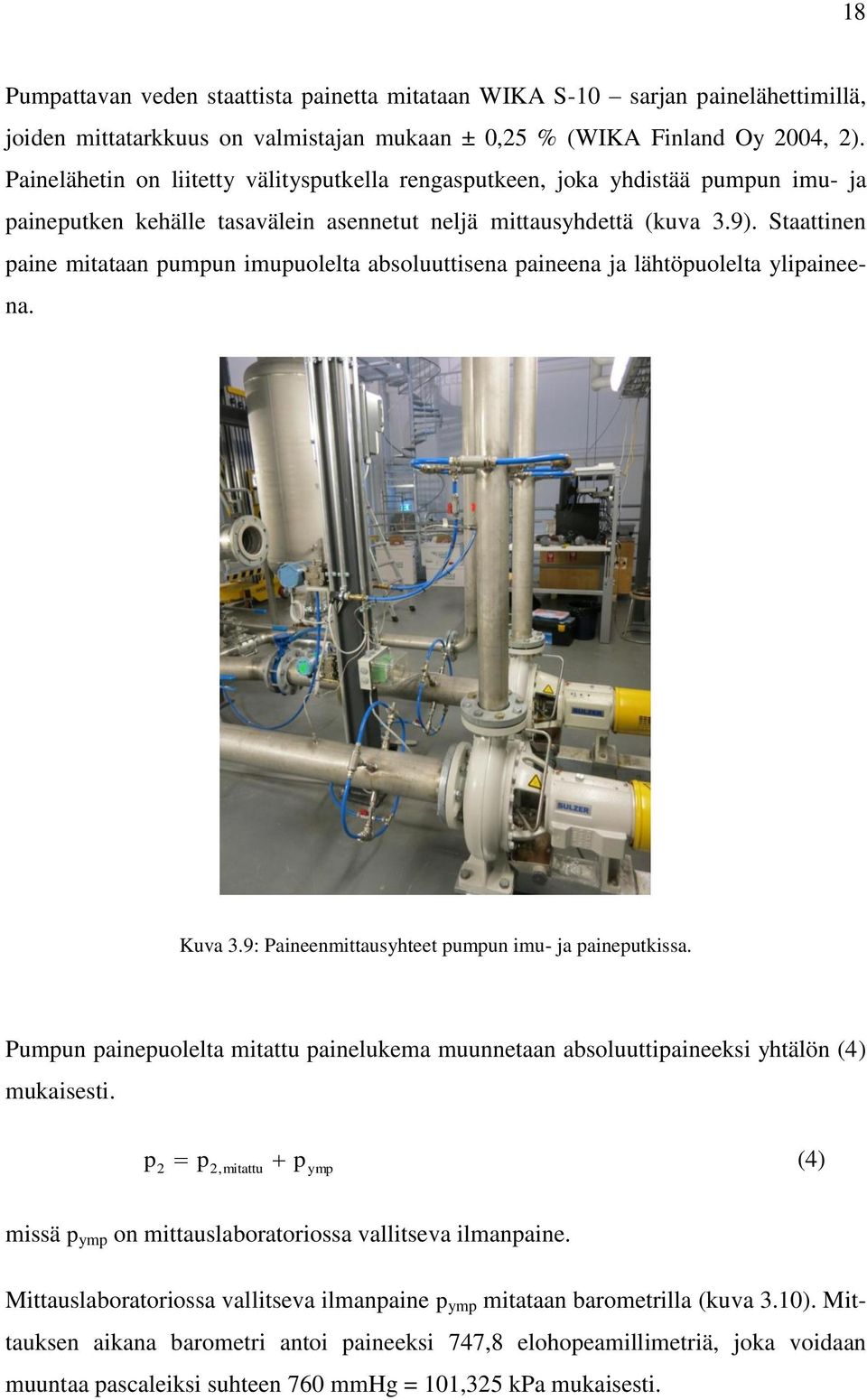 Staattinen paine mitataan pumpun imupuolelta absoluuttisena paineena ja lähtöpuolelta ylipaineena. Kuva 3.9: Paineenmittausyhteet pumpun imu- ja paineputkissa.