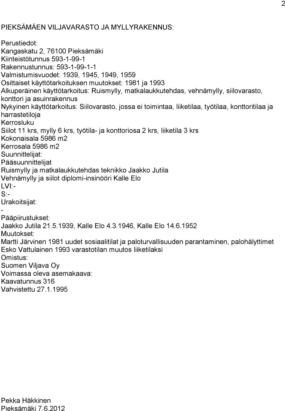 jossa ei toimintaa, liiketilaa, työtilaa, konttoritilaa ja harrastetiloja Kerrosluku Siilot 11 krs, mylly 6 krs, työtila- ja konttoriosa 2 krs, liiketila 3 krs Kokonaisala 5986 m2 Kerrosala 5986 m2