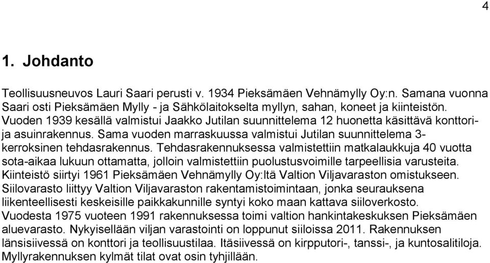 Tehdasrakennuksessa valmistettiin matkalaukkuja 40 vuotta sota-aikaa lukuun ottamatta, jolloin valmistettiin puolustusvoimille tarpeellisia varusteita.