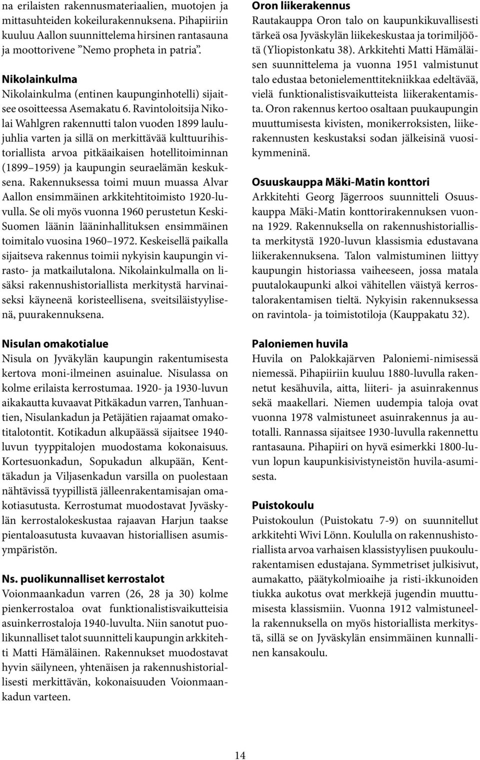 Ravintoloitsija Nikolai Wahlgren rakennutti talon vuoden 1899 laulujuhlia varten ja sillä on merkittävää kulttuurihistoriallista arvoa pitkäaikaisen hotellitoiminnan (1899 1959) ja kaupungin