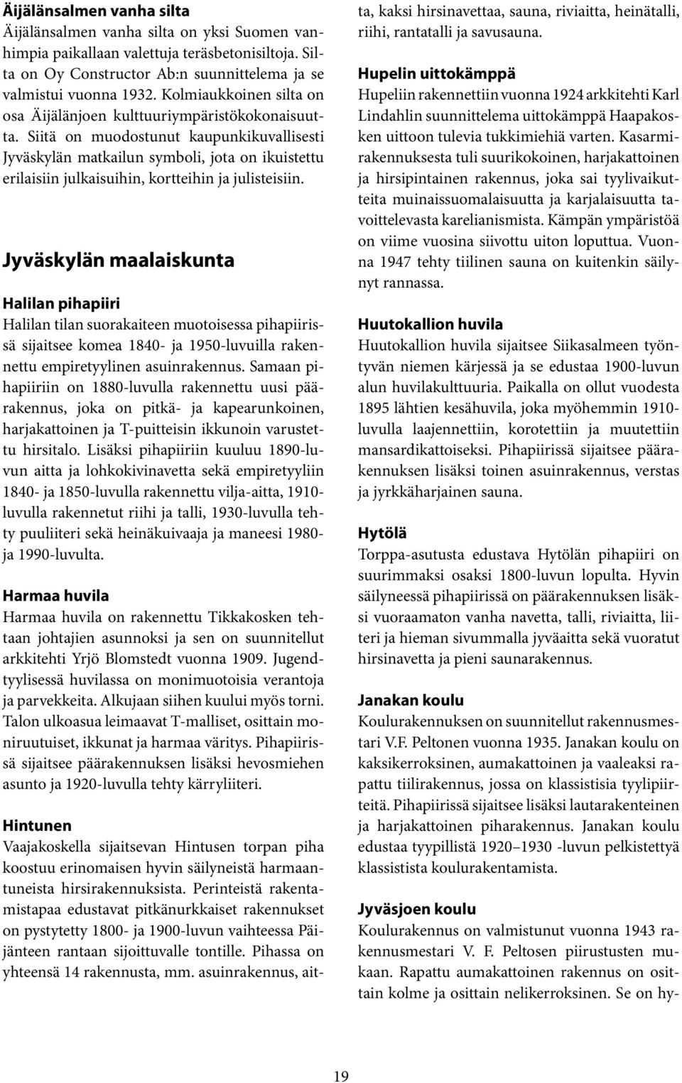 Siitä on muodostunut kaupunkikuvallisesti Jyväskylän matkailun symboli, jota on ikuistettu erilaisiin julkaisuihin, kortteihin ja julisteisiin.