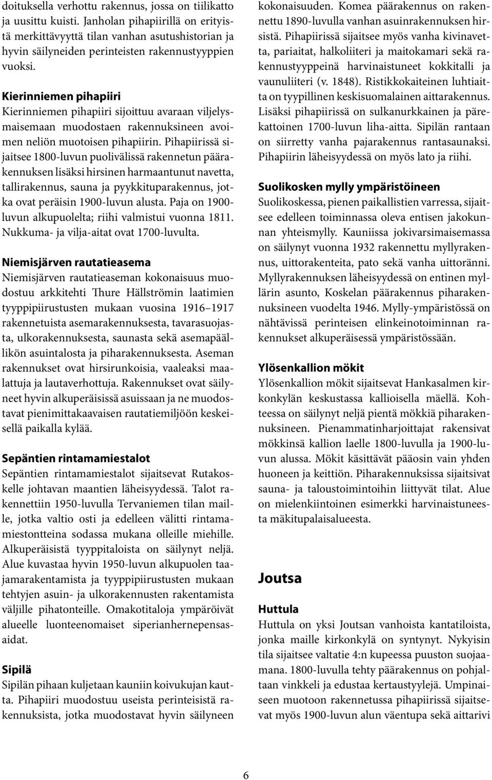 Kierinniemen pihapiiri Kierinniemen pihapiiri sijoittuu avaraan viljelysmaisemaan muodostaen rakennuksineen avoimen neliön muotoisen pihapiirin.