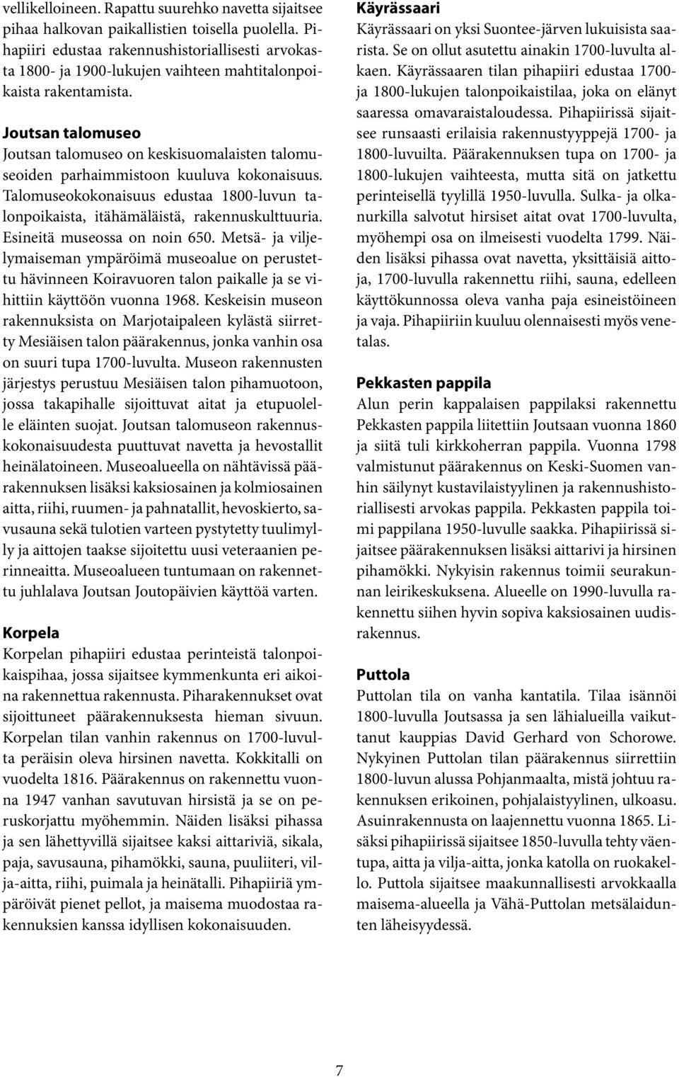 Joutsan talomuseo Joutsan talomuseo on keskisuomalaisten talomuseoiden parhaimmistoon kuuluva kokonaisuus. Talomuseokokonaisuus edustaa 1800-luvun talonpoikaista, itähämäläistä, rakennuskulttuuria.