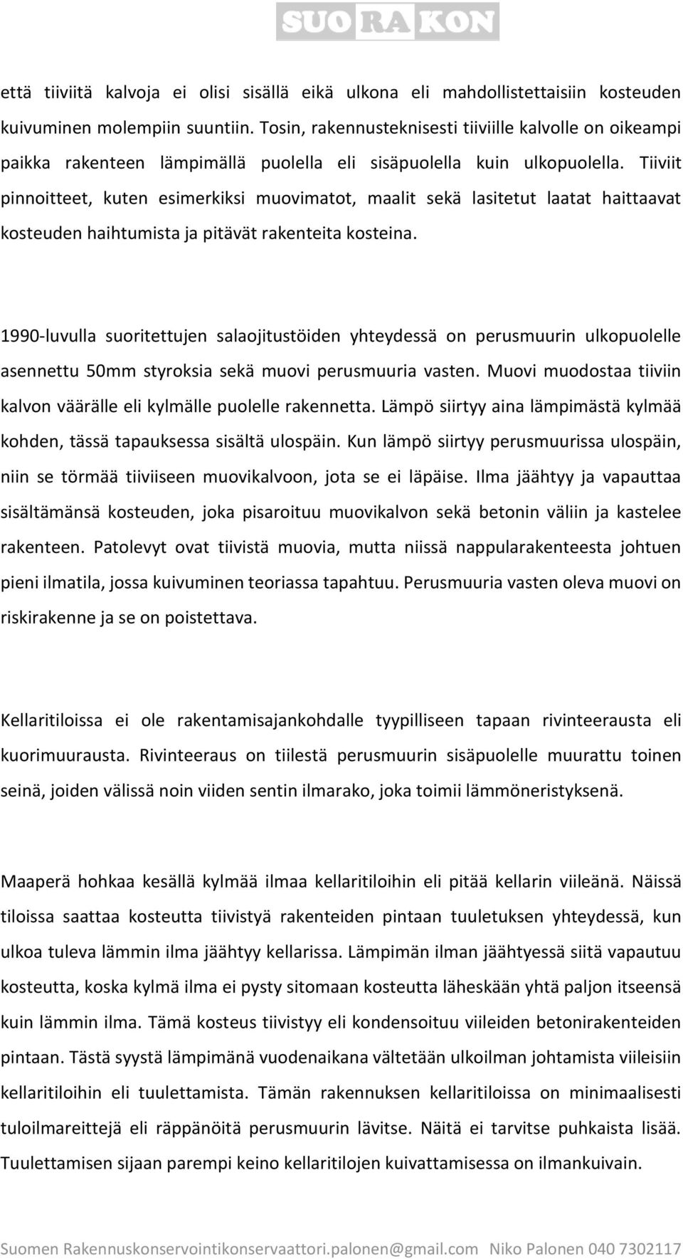 Tiiviit pinnoitteet, kuten esimerkiksi muovimatot, maalit sekä lasitetut laatat haittaavat kosteuden haihtumista ja pitävät rakenteita kosteina.