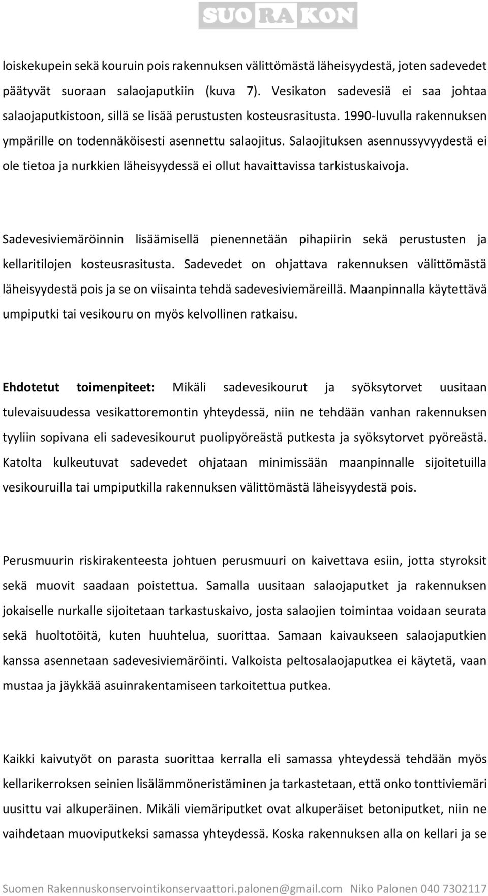 Salaojituksen asennussyvyydestä ei ole tietoa ja nurkkien läheisyydessä ei ollut havaittavissa tarkistuskaivoja.