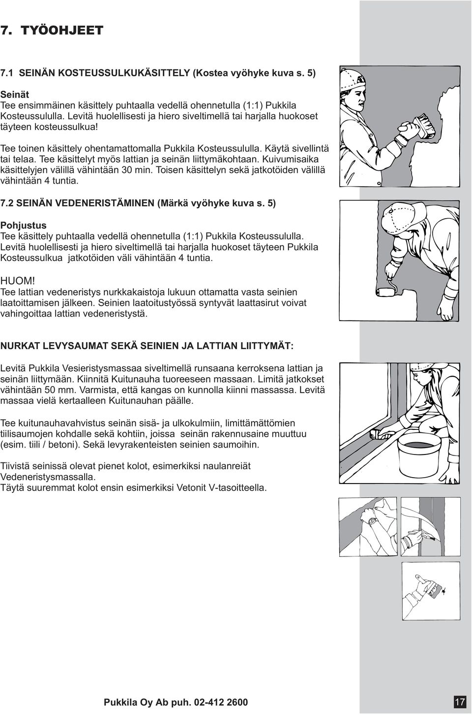 Tee käsittelyt myös lattian ja seinän liittymäkohtaan. Kuivumisaika käsittelyjen välillä vähintään 30 min. Toisen käsittelyn sekä jatkotöiden välillä vähintään 4 tuntia. 7.