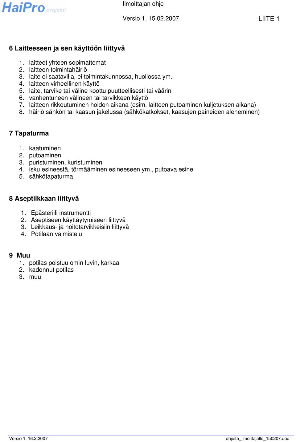 häiriö sähkön tai kaasun jakelussa (sähkökatkokset, kaasujen paineiden aleneminen) 7 Tapaturma 1. kaatuminen 2. putoaminen 3. puristuminen, kuristuminen 4. isku esineestä, törmääminen esineeseen ym.