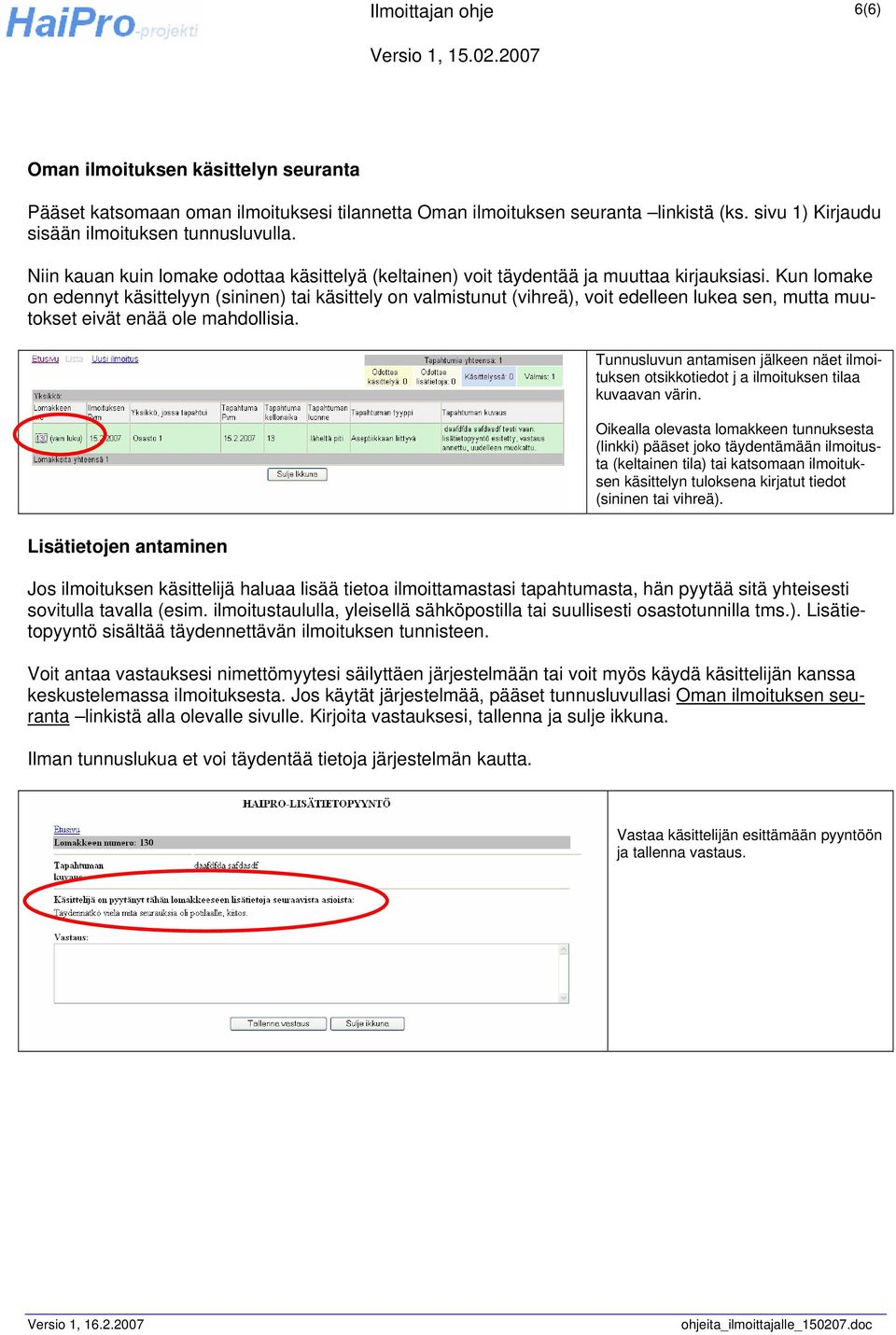 Kun lomake on edennyt käsittelyyn (sininen) tai käsittely on valmistunut (vihreä), voit edelleen lukea sen, mutta muutokset eivät enää ole mahdollisia.