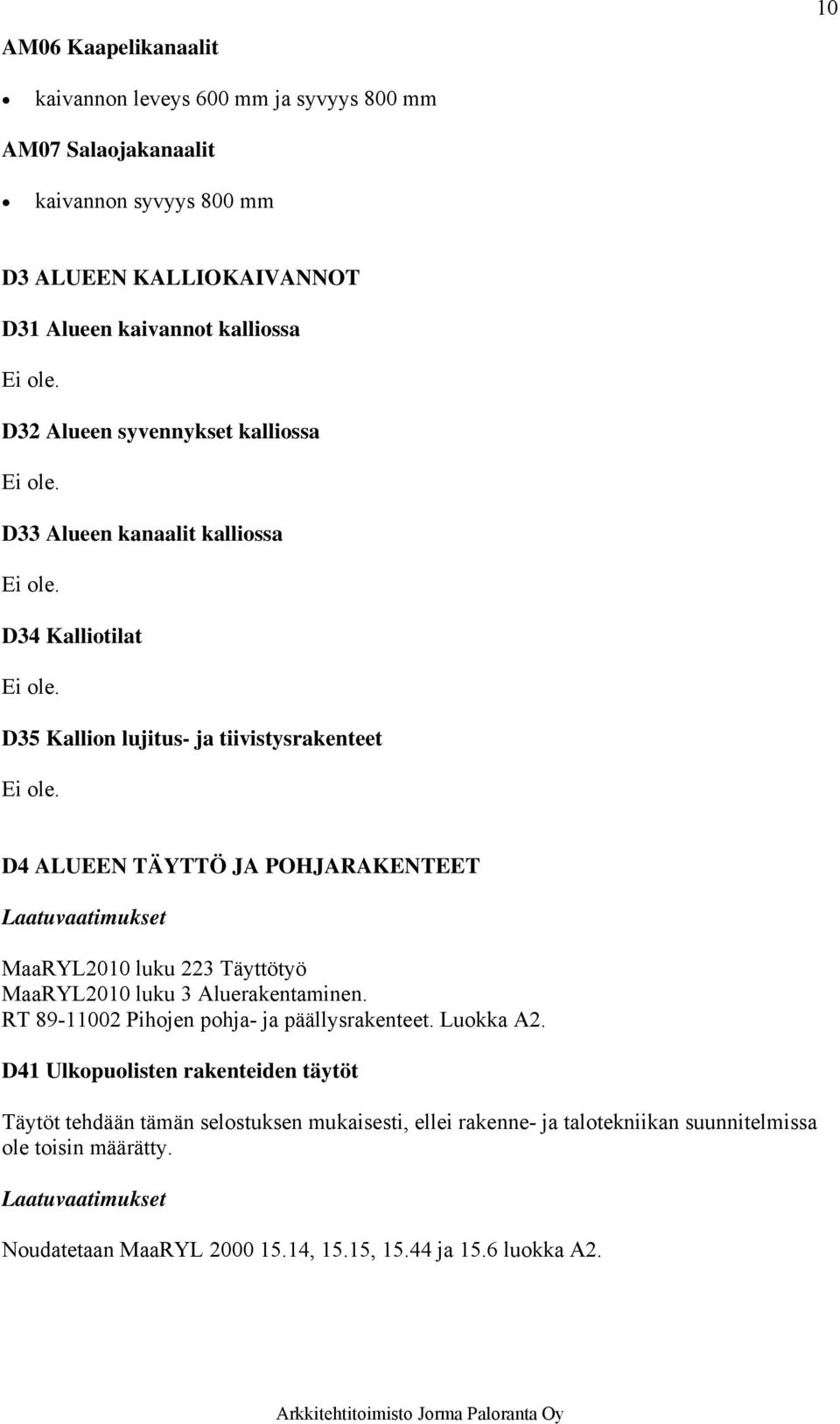 POHJARAKENTEET MaaRYL2010 luku 223 Täyttötyö MaaRYL2010 luku 3 Aluerakentaminen. RT 89-11002 Pihojen pohja- ja päällysrakenteet. Luokka A2.