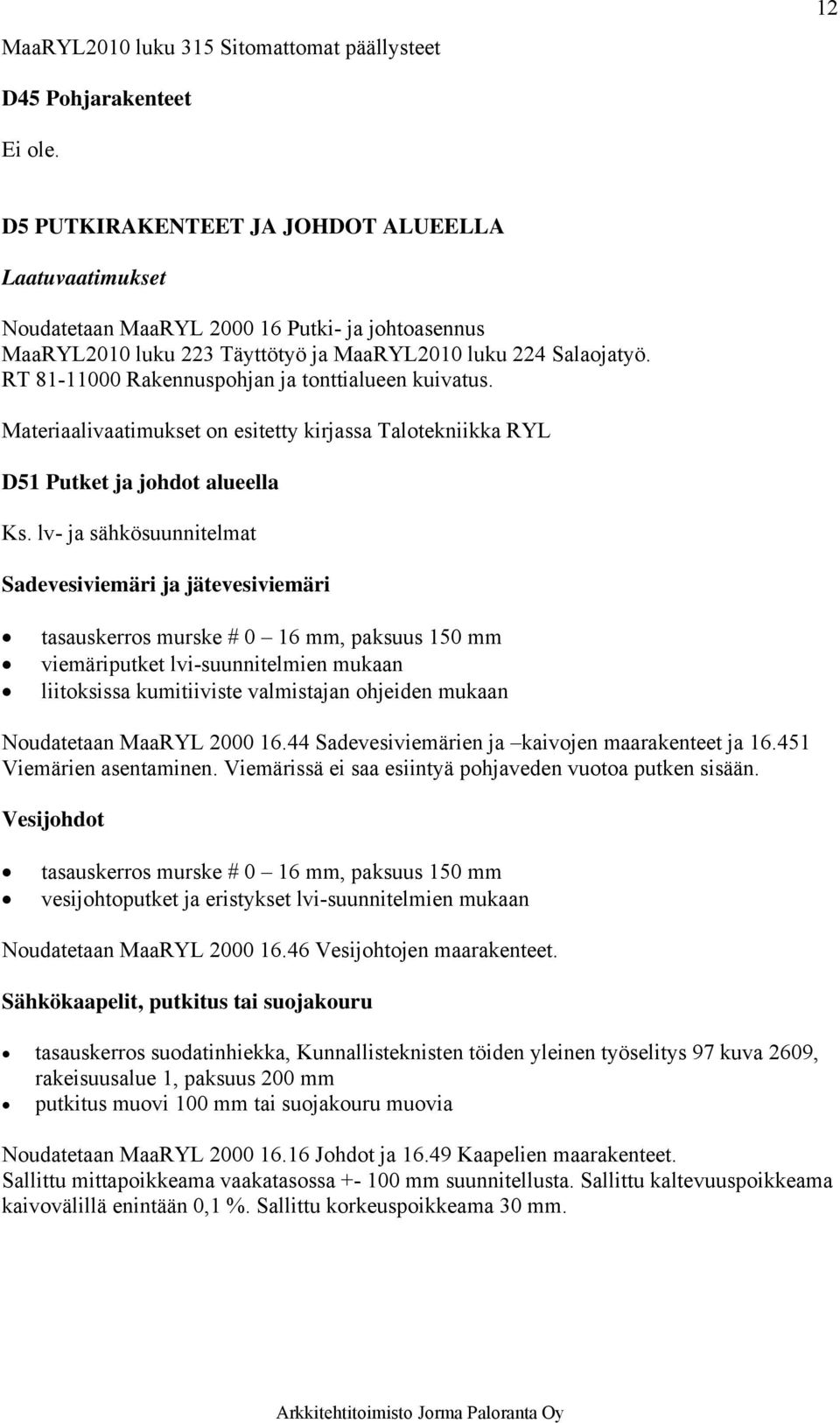 lv- ja sähkösuunnitelmat Sadevesiviemäri ja jätevesiviemäri tasauskerros murske # 0 16 mm, paksuus 150 mm viemäriputket lvi-suunnitelmien mukaan liitoksissa kumitiiviste valmistajan ohjeiden mukaan