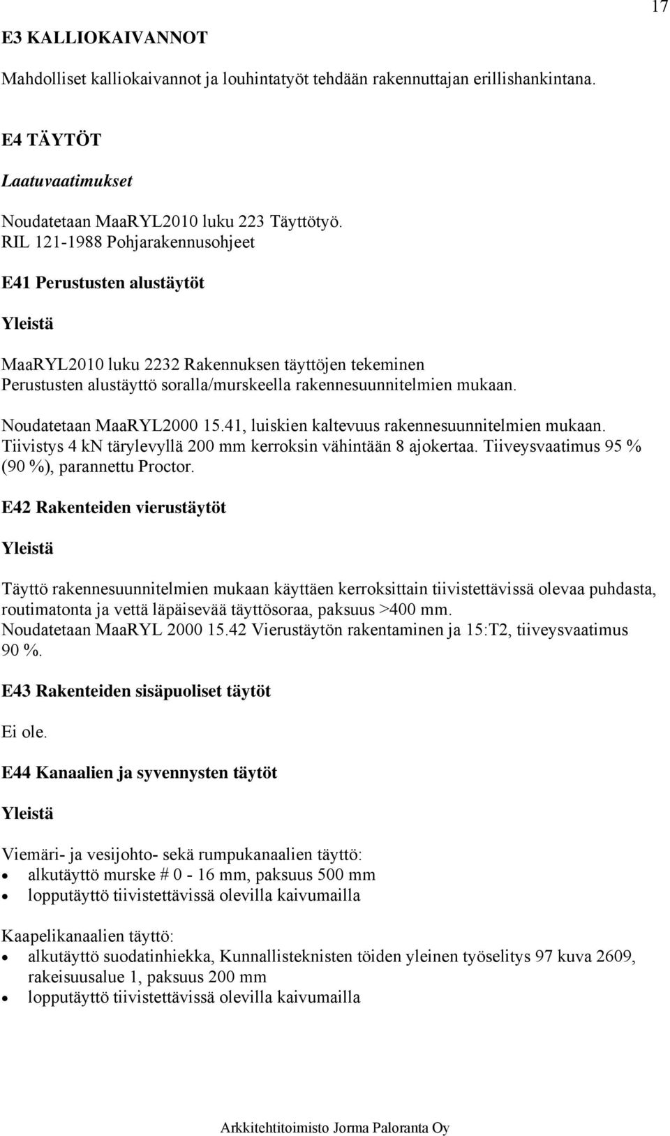 Noudatetaan MaaRYL2000 15.41, luiskien kaltevuus rakennesuunnitelmien mukaan. Tiivistys 4 kn tärylevyllä 200 mm kerroksin vähintään 8 ajokertaa. Tiiveysvaatimus 95 % (90 %), parannettu Proctor.