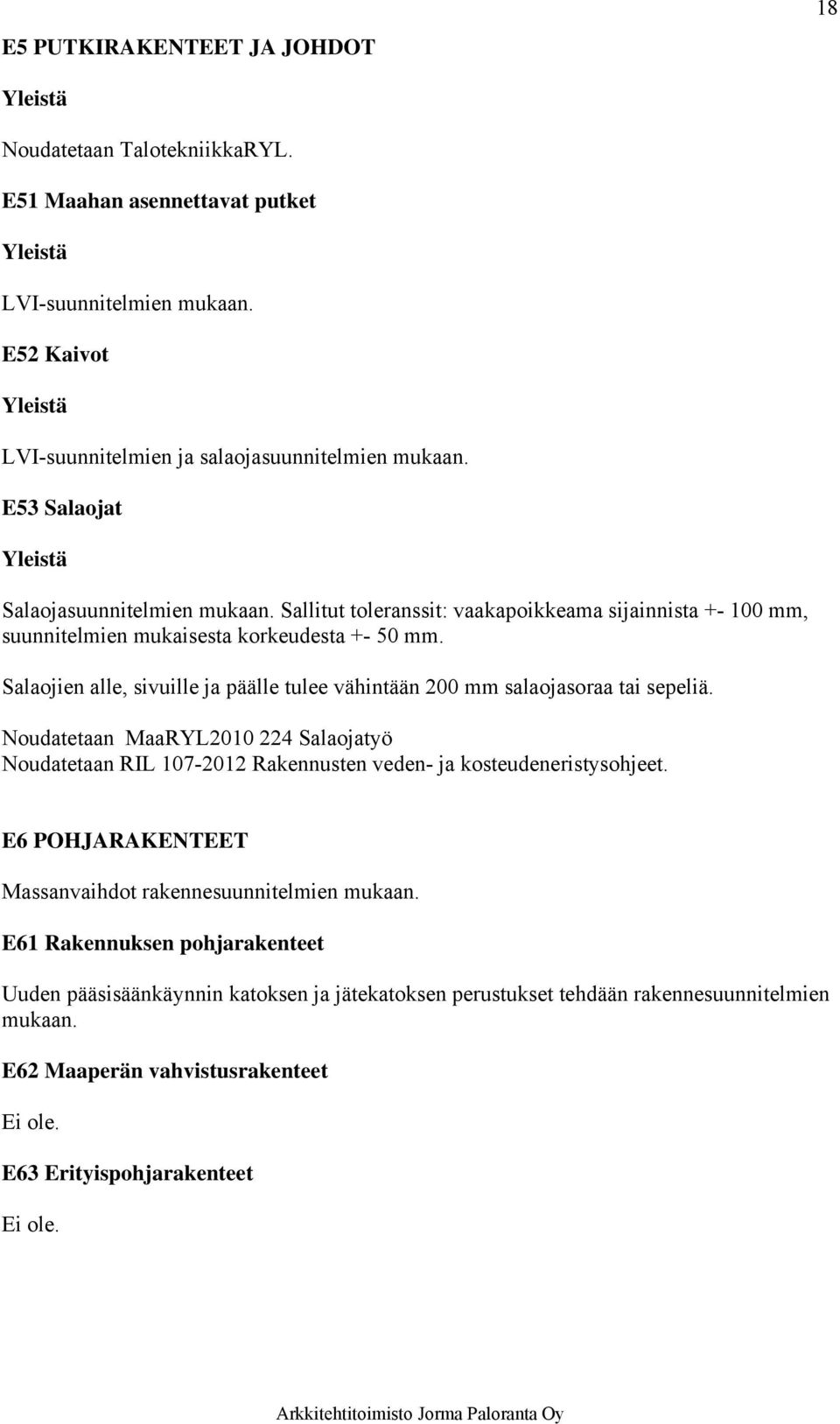 Salaojien alle, sivuille ja päälle tulee vähintään 200 mm salaojasoraa tai sepeliä. Noudatetaan MaaRYL2010 224 Salaojatyö Noudatetaan RIL 107-2012 Rakennusten veden- ja kosteudeneristysohjeet.