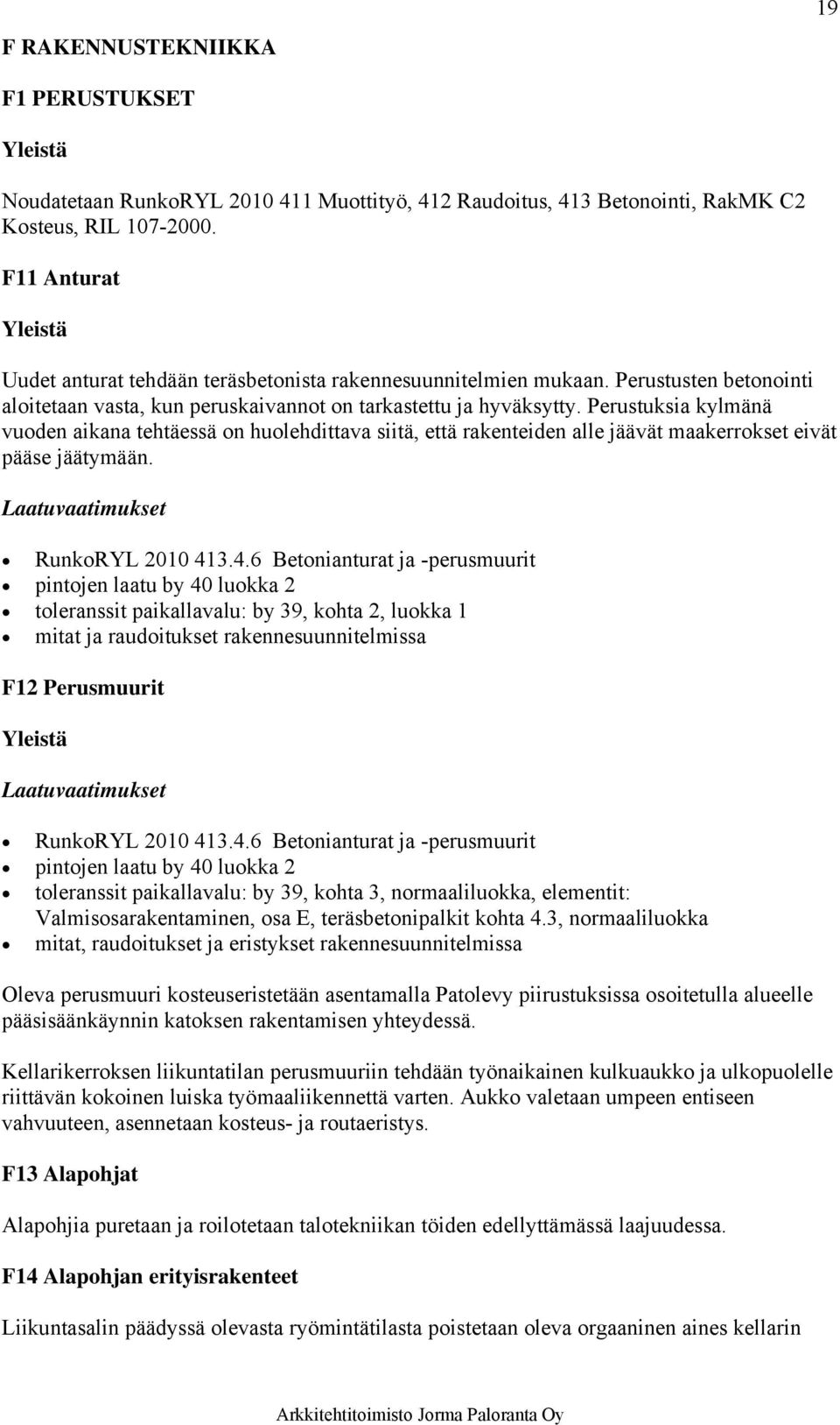 Perustuksia kylmänä vuoden aikana tehtäessä on huolehdittava siitä, että rakenteiden alle jäävät maakerrokset eivät pääse jäätymään. RunkoRYL 2010 41