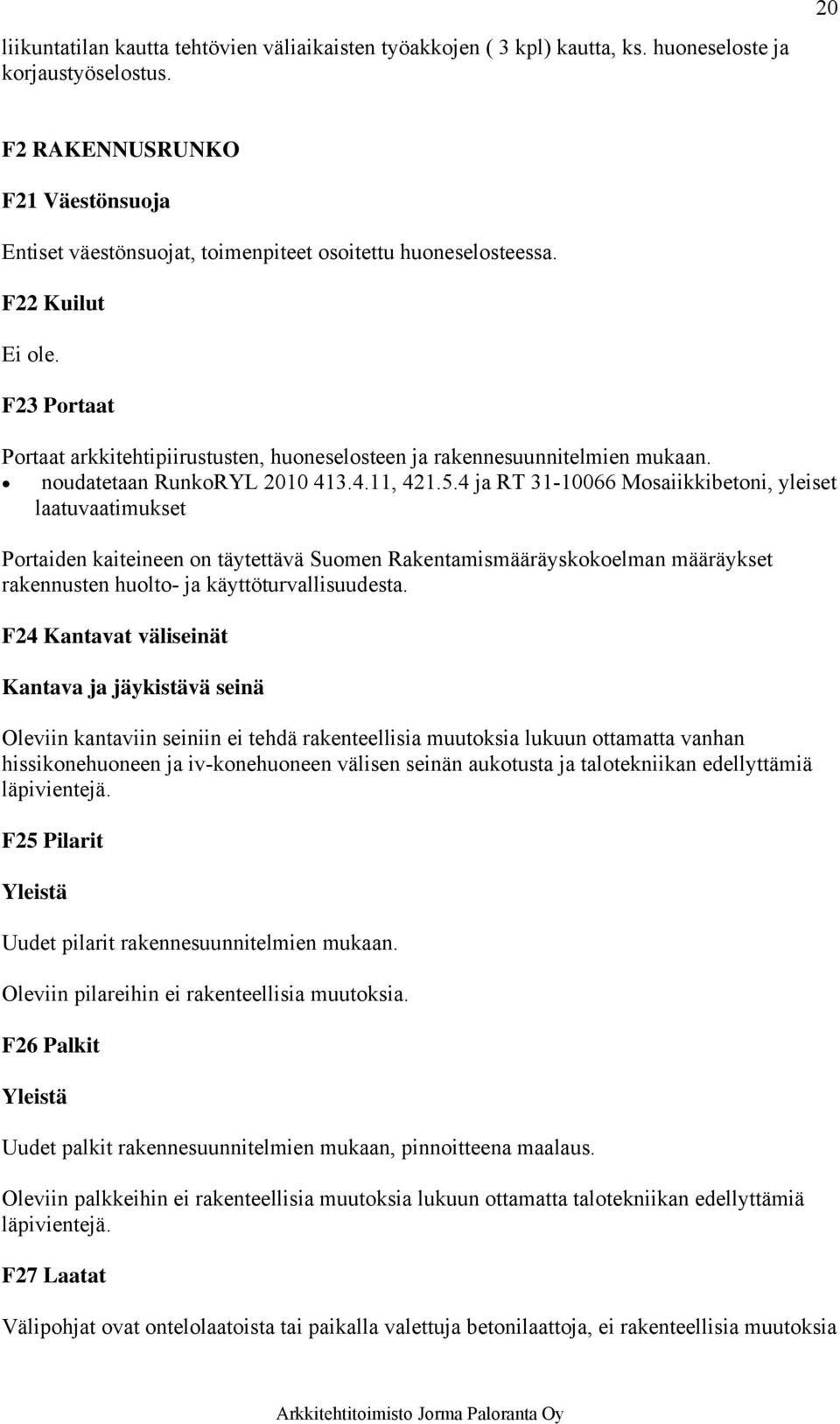 F22 Kuilut F23 Portaat Portaat arkkitehtipiirustusten, huoneselosteen ja rakennesuunnitelmien mukaan. noudatetaan RunkoRYL 2010 413.4.11, 421.5.