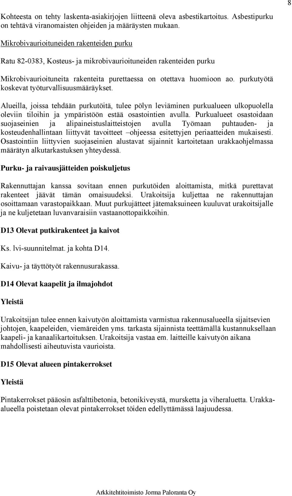 purkutyötä koskevat työturvallisuusmääräykset. Alueilla, joissa tehdään purkutöitä, tulee pölyn leviäminen purkualueen ulkopuolella oleviin tiloihin ja ympäristöön estää osastointien avulla.