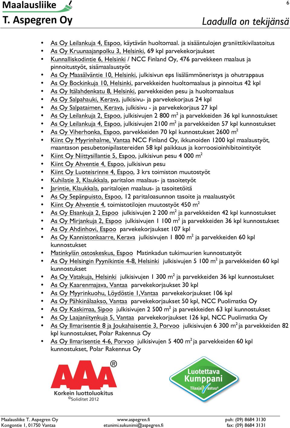 sisämaalaustyöt As Oy Maasälväntie 10, Helsinki, julkisivun eps lisälämmöneristys ja ohutrappaus As Oy Bockinkuja 10, Helsinki, parvekkeiden huoltomaalaus ja pinnoitus 42 kpl As Oy Itälahdenkatu 8,