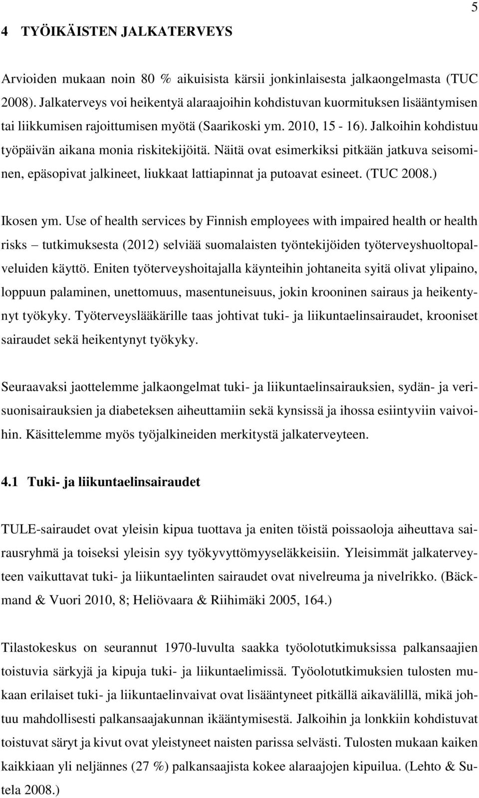 Jalkoihin kohdistuu työpäivän aikana monia riskitekijöitä. Näitä ovat esimerkiksi pitkään jatkuva seisominen, epäsopivat jalkineet, liukkaat lattiapinnat ja putoavat esineet. (TUC 2008.) Ikosen ym.