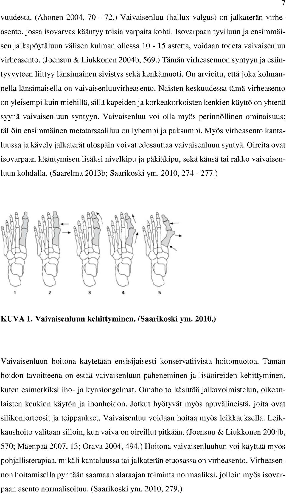 ) Tämän virheasennon syntyyn ja esiintyvyyteen liittyy länsimainen sivistys sekä kenkämuoti. On arvioitu, että joka kolmannella länsimaisella on vaivaisenluuvirheasento.