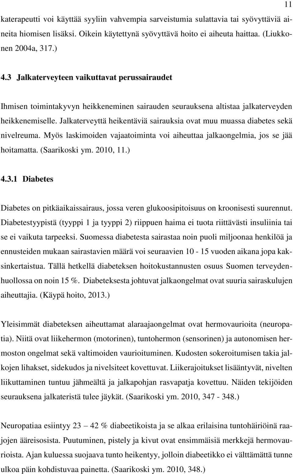 Jalkaterveyttä heikentäviä sairauksia ovat muu muassa diabetes sekä nivelreuma. Myös laskimoiden vajaatoiminta voi aiheuttaa jalkaongelmia, jos se jää hoitamatta. (Saarikoski ym. 2010, 11.) 4.3.