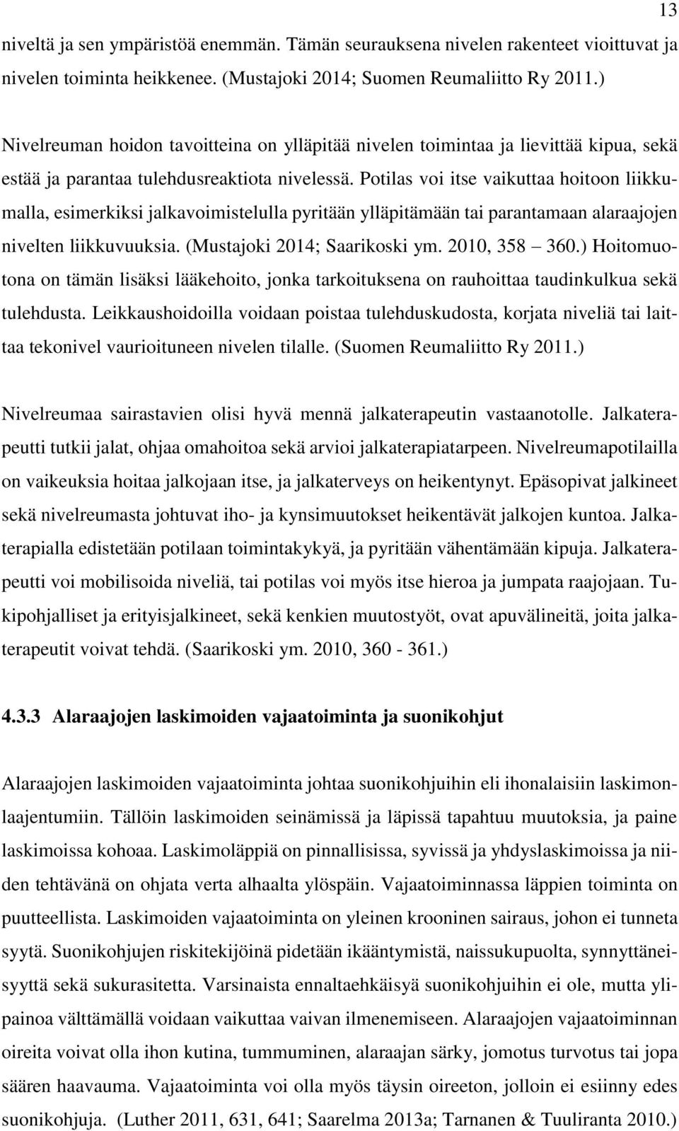 Potilas voi itse vaikuttaa hoitoon liikkumalla, esimerkiksi jalkavoimistelulla pyritään ylläpitämään tai parantamaan alaraajojen nivelten liikkuvuuksia. (Mustajoki 2014; Saarikoski ym. 2010, 358 360.