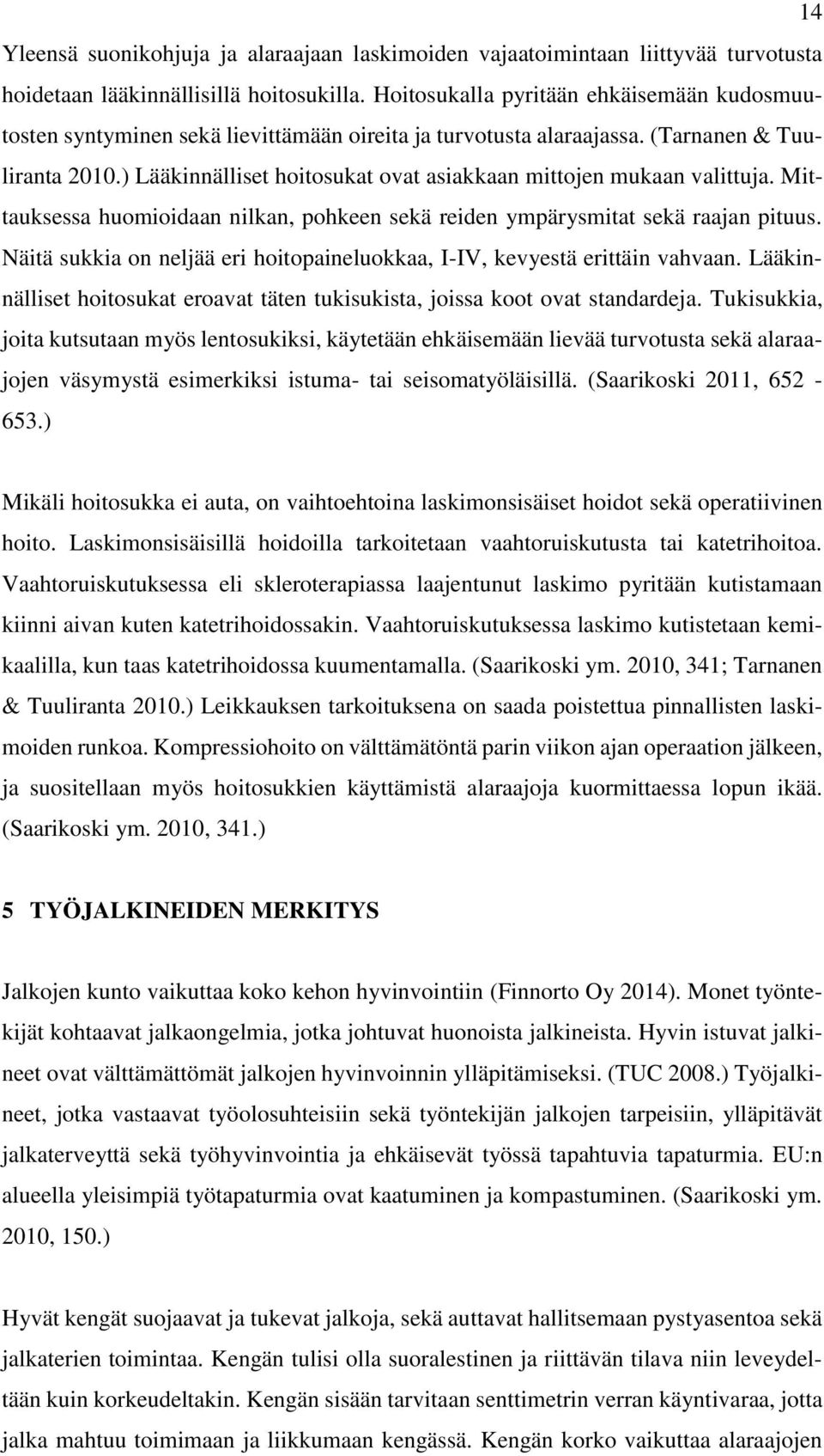 ) Lääkinnälliset hoitosukat ovat asiakkaan mittojen mukaan valittuja. Mittauksessa huomioidaan nilkan, pohkeen sekä reiden ympärysmitat sekä raajan pituus.