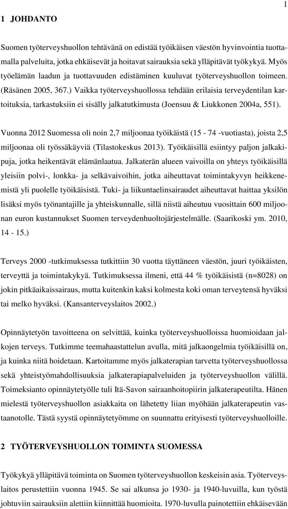 ) Vaikka työterveyshuollossa tehdään erilaisia terveydentilan kartoituksia, tarkastuksiin ei sisälly jalkatutkimusta (Joensuu & Liukkonen 2004a, 551).