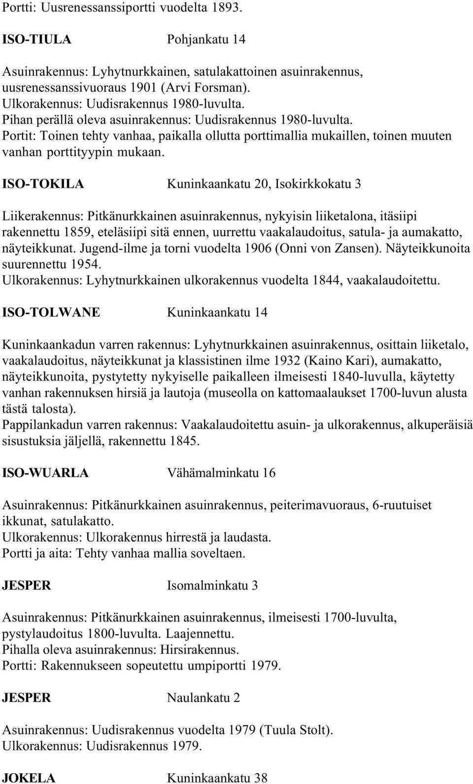 Portit: Toinen tehty vanhaa, paikalla ollutta porttimallia mukaillen, toinen muuten vanhan porttityypin mukaan.