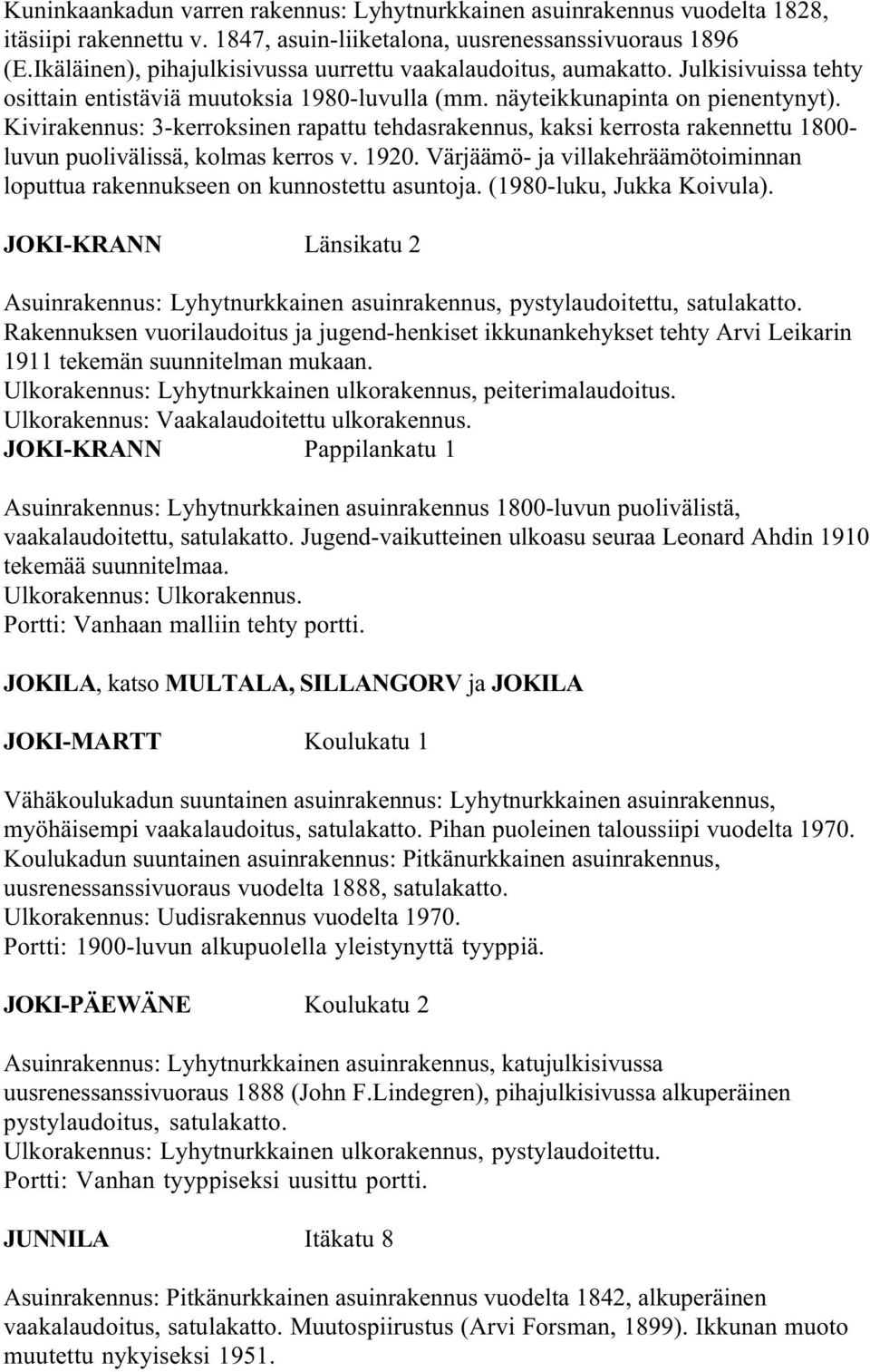 Kivirakennus: 3-kerroksinen rapattu tehdasrakennus, kaksi kerrosta rakennettu 1800- luvun puolivälissä, kolmas kerros v. 1920.