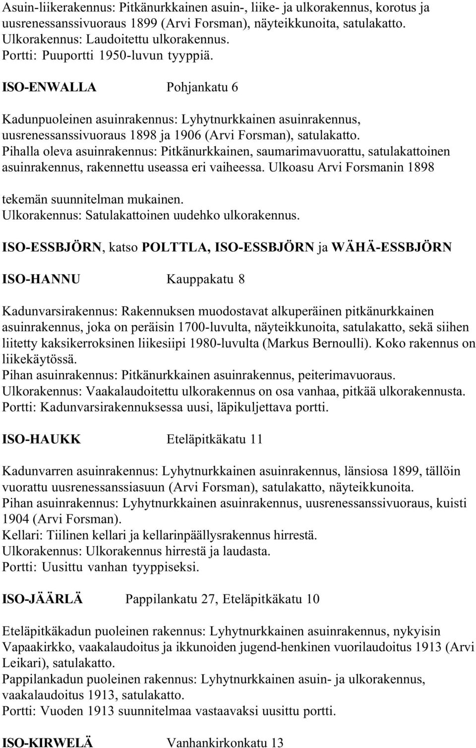 Pihalla oleva asuinrakennus: Pitkänurkkainen, saumarimavuorattu, satulakattoinen asuinrakennus, rakennettu useassa eri vaiheessa. Ulkoasu Arvi Forsmanin 1898 tekemän suunnitelman mukainen.