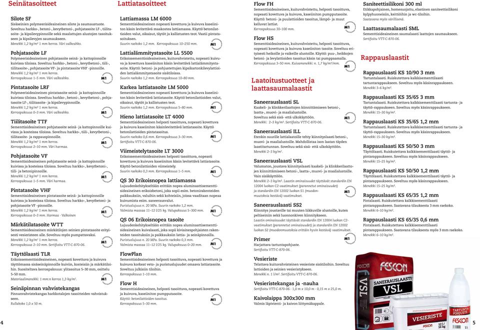 Sementtisideaineinen nopeasti kovettuva ja kuivuva kaseiiniton käsin levitettävä maakostea lattiamassa. Käyttö betonilattioiden valut, oikaisut, täytöt ja kallistusten teot. Vaatii pintatasoituksen.