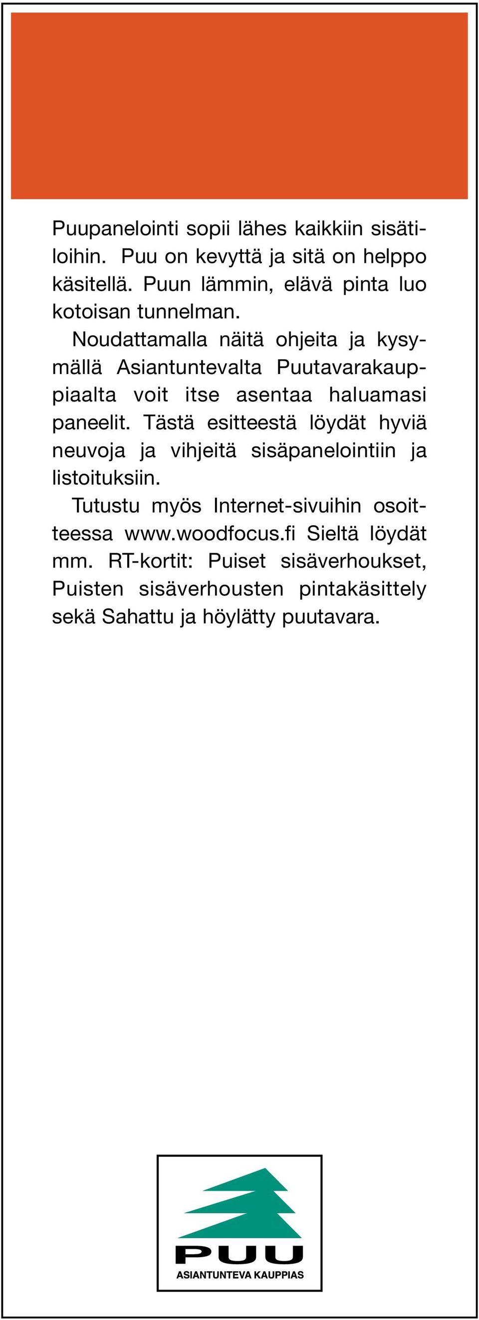 Noudattamalla näitä ohjeita ja kysymällä Asiantuntevalta Puutavarakauppiaalta voit itse asentaa haluamasi paneelit.