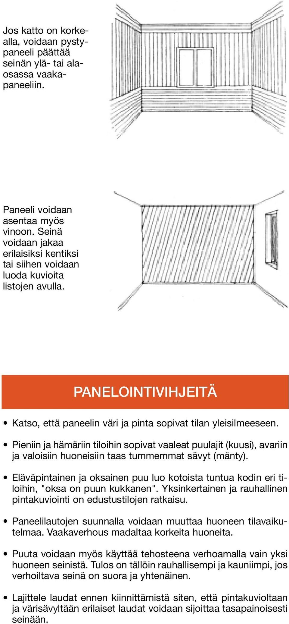 Pieniin ja hämäriin tiloihin sopivat vaaleat puulajit (kuusi), avariin ja valoisiin huoneisiin taas tummemmat sävyt (mänty).