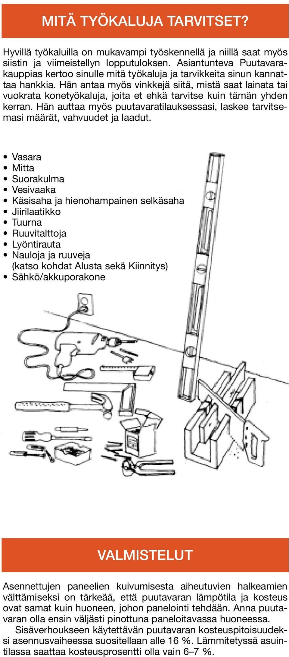 Hän antaa myös vinkkejä siitä, mistä saat lainata tai vuokrata konetyökaluja, joita et ehkä tarvitse kuin tämän yhden kerran.