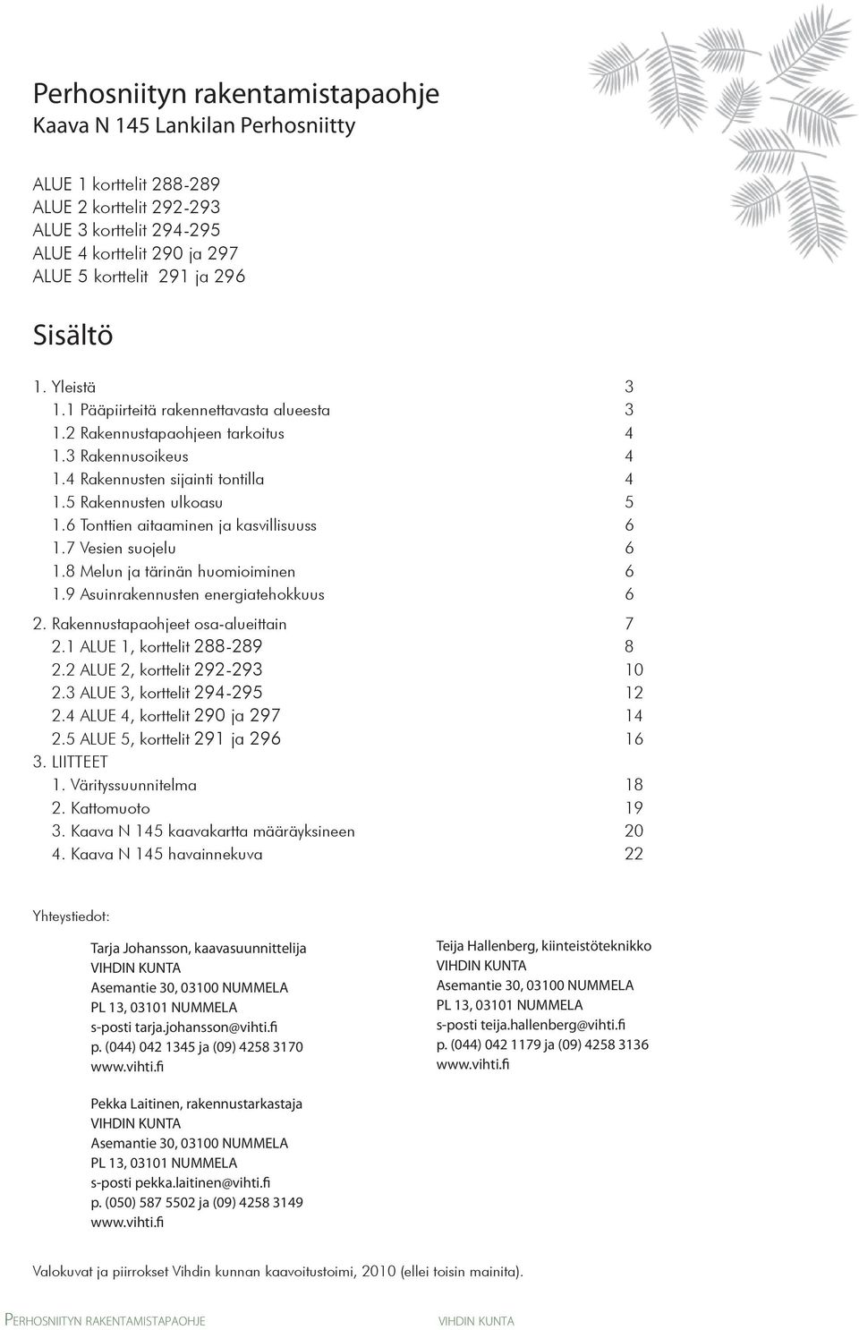 6 Tonttien aitaaminen ja kasvillisuuss 6 1.7 Vesien suojelu 6 1.8 Melun ja tärinän huomioiminen 6 1.9 Asuinrakennusten energiatehokkuus 6 2. Rakennustapaohjeet osa-alueittain 7 2.