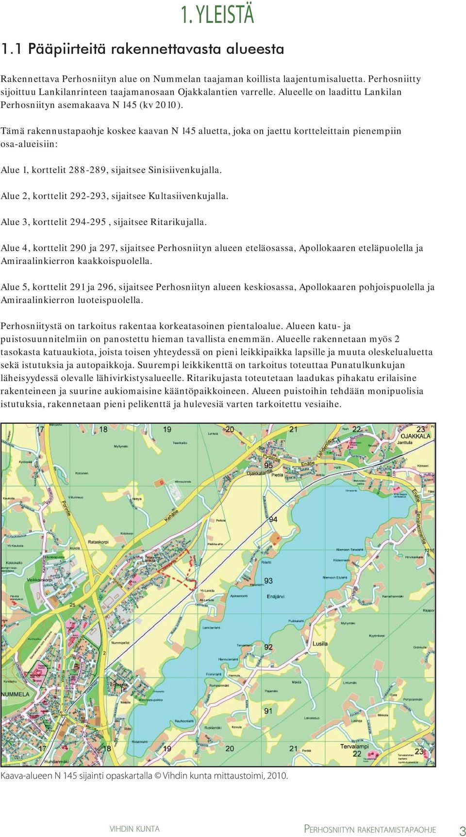 Tämä rakennustapaohje koskee kaavan N 145 aluetta, joka on jaettu kortteleittain pienempiin osa-alueisiin: Alue 1, korttelit 288-289, sijaitsee Sinisiivenkujalla.